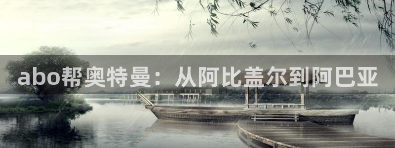壹号娱乐体育3在线注册：abo帮奥特曼：从阿比盖尔到阿巴亚