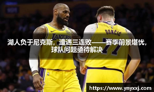 湖人负于尼克斯，遭遇三连败——赛季前景堪忧，球队问题亟待解决
