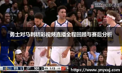 勇士对马刺精彩视频直播全程回顾与赛后分析