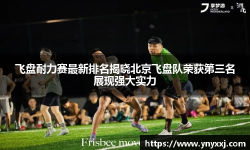 飞盘耐力赛最新排名揭晓北京飞盘队荣获第三名展现强大实力