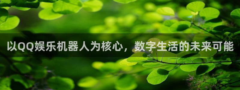 壹号娱乐3登录：以QQ娱乐机器人为核心，数字生活的未来可能