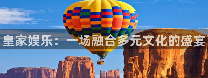 壹号娱乐2登录入口：皇家娱乐：一场融合多元文化的盛宴