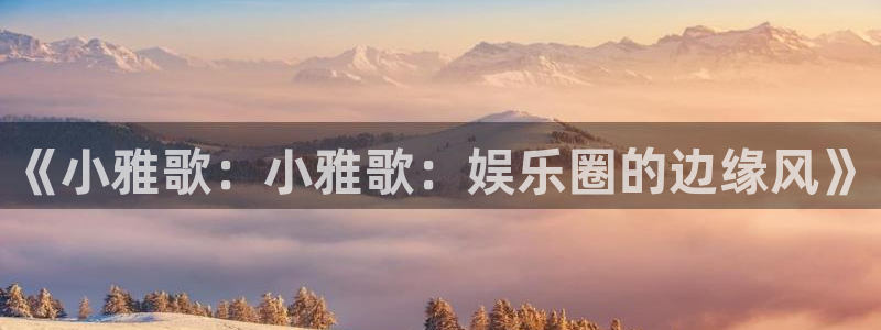 壹号娱乐环保：《小雅歌：小雅歌：娱乐圈的边缘风》