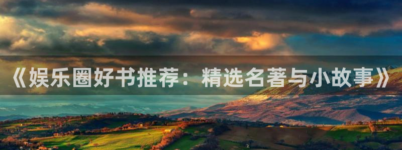 壹号娱乐平台：《娱乐圈好书推荐：精选名著与小故事》