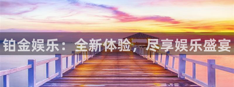 壹号娱乐平台开户链接：铂金娱乐：全新体验，尽享娱乐盛宴