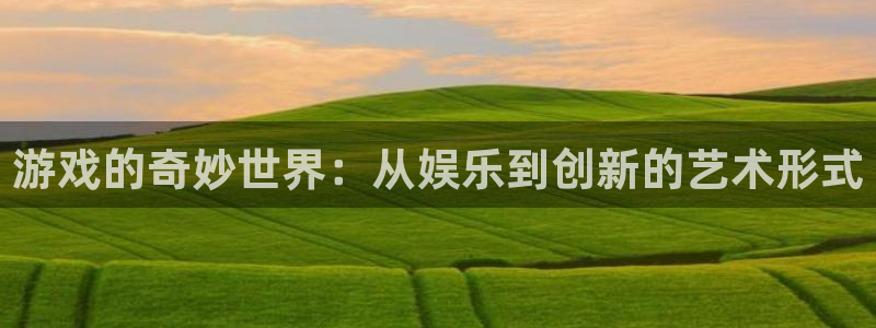 壹号娱乐体育娱乐注册链接：游戏的奇妙世界：从娱乐到创新的艺术形式